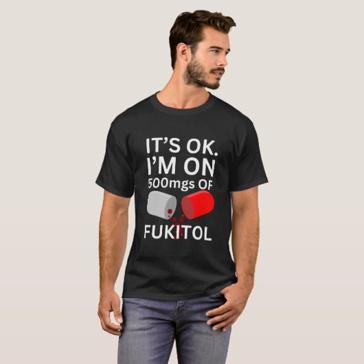 Fukitol Shirt | Het is ok, ik ben op 500mgs van fu (Voorkant volledig)