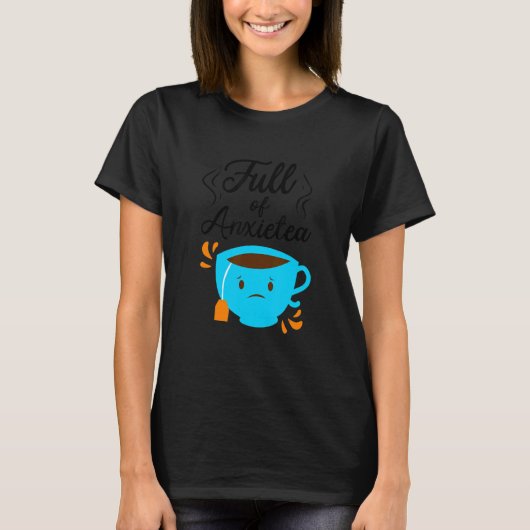 Full Of Anxiety Tea  Tea Drinker Cup Of Tea Brewin T-shirt (Voorkant)