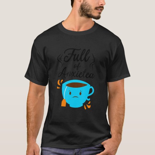 Full Of Anxiety Tea  Tea Drinker Cup Of Tea Brewin T-shirt (Voorkant)