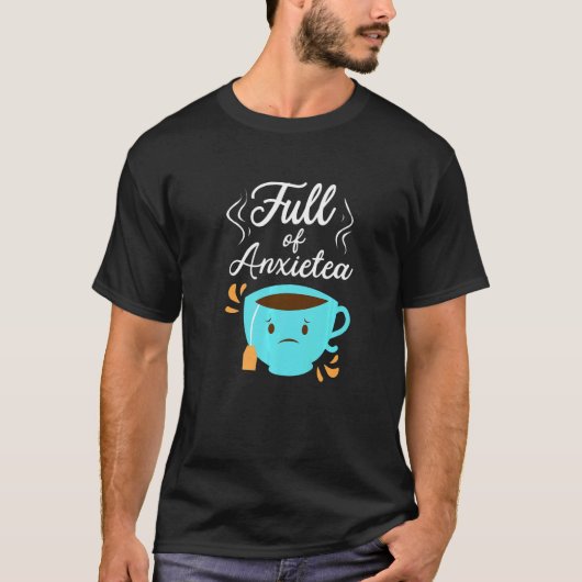 Full Of Anxiety Tea  Tea Drinker Cup Of Tea Brewin T-shirt (Voorkant)