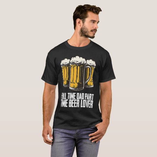 Full time dad part time beer t-shirt (Voorkant volledig)