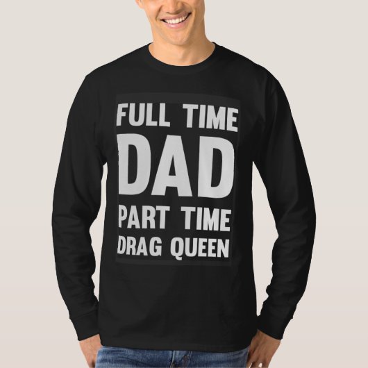 Full Time Dad Part Time Drag Queen  Drag Show Quee T-shirt (Voorkant)
