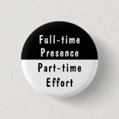 Full-time Presence Funny Work Humor Pinback Button (Voorkant)