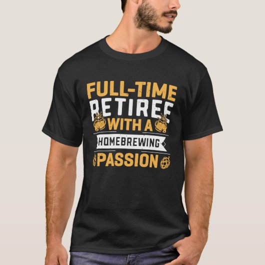 Full time Retiree With A Homebrewing Passion T-shirt (Voorkant)