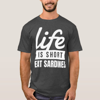 Fun Canning Food Life is Short Eat Sardines Food T-shirt