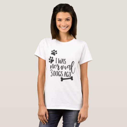 Fun Dog Quotes - "Ik was normaal 3 honden Ago" T-shirt (Voorkant volledig)