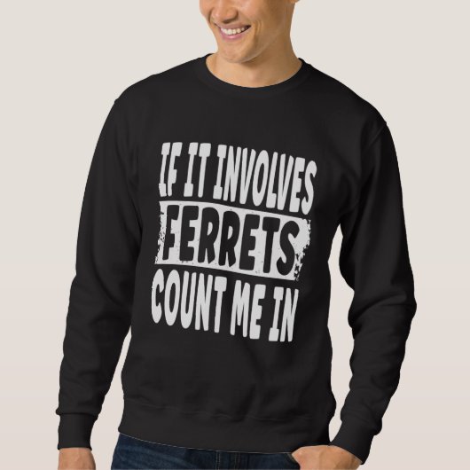 Fun Ferret  Quote  If It Involves Ferrets Count Me Trui (Voorkant)
