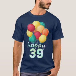 Fun Happy 39 Year Old Colorful Balloons 39th Birth T-shirt