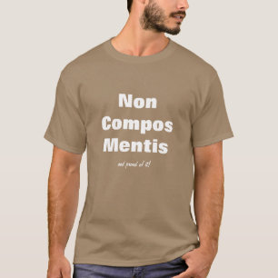 Fun Lawyer Humor - Non Compos Mentis Shirt