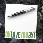 Fun OK Love You Bye Green Love Notities Vriend Notitieblok<br><div class="desc">Voeg een lief, persoonlijk tintje toe aan je notities met dit leuke, aanpasbare notitieblok! Met de speelse zin "ok love you bye" in vet, afwisselend groen, is dit notitieblok ideaal om romantische kleine herinneringen achter te laten. Kies uit een verscheidenheid aan kleuren, achtergronden en personaliseer met een naam of zin...</div>