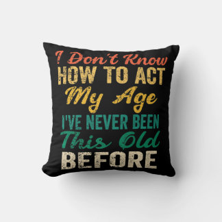 Fun Old People sayings I Don't Know How To Act My  Kussen