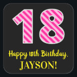 Fun Pink Stripes "18": Happy 18th Birthday   Name Vierkante Sticker<br><div class="desc">Dit prachtige verjaardagsgetikte vierkant zelfkleverontwerp heeft een groot getal "18", met een lichtroze en donkerroze strepen patroon. Het kenmerkt ook het bericht "Happy 18th Birthday, ", en een gepersonaliseerde naam. De achtergrond is zwart. Fun, gepersonaliseerde stickers als dit kunnen worden gegeven als verjaardagscadeau, of gebruikt bij het verpakken van cadeaus,...</div>
