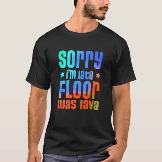 Fun Sorry I'm late Floor was Lave  1 T-shirt (Voorkant)