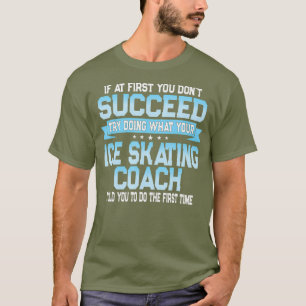 Fun Sport Coach Gift Funny Ice Skating Gezegde T-shirt