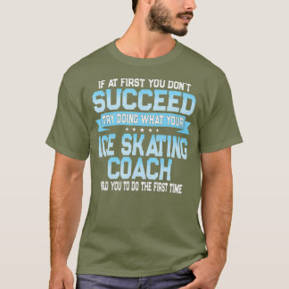 Fun Sport Coach Gift Funny Ice Skating Gezegde T-shirt
