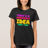 Fun That's a horrible Idea What time 1 T-shirt (Voorkant)