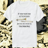 Fun Trombone als je mijn aandacht wilt T-shirt