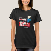 Funeral Director & Coffee  Appreciation Saying T-shirt (Voorkant)