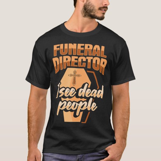 Funeral Director Embalmer Mortician I see dead peo T-shirt (Voorkant)