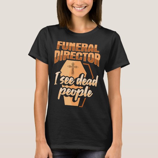 Funeral Director Embalmer Mortician I see dead peo T-shirt (Voorkant)