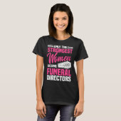 Funeral Director Strongest Women Mortician Mortuar T-shirt (Voorkant volledig)