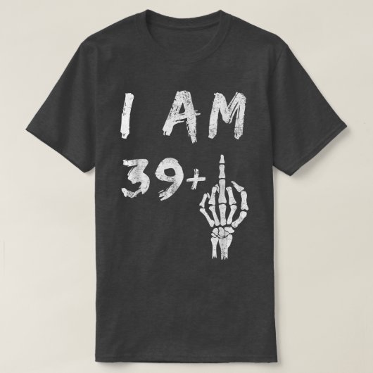 Funny 40th Birthday I Am 39 Plus Skeleton Middle F T-shirt (Design voorkant)