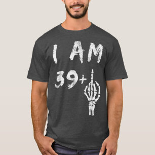 Funny 40th Birthday I Am 39 Plus Skeleton Middle F T-shirt