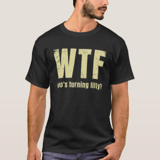 Funny 50th Birthday Wtf, die vijftig wordt T-shirt