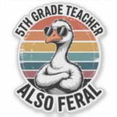 Funny 5th Grade Teacher Goose Also Feral School Sticker (Voorkant)