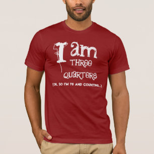 Funny 75th Birthday Shirt I am Three Quarters