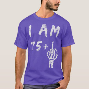 Funny 76th Birthday I Am 75Plus Skeleton Middle F T-shirt