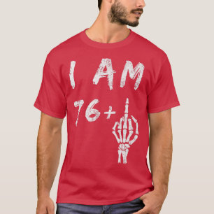 Funny 77th Birthday I Am 76 Plus Skeleton Middle F T-shirt
