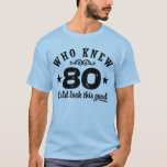 Funny 80th Birthday T-shirt<br><div class="desc">Wie wist dat 80 er zo goed uit kon zien</div>