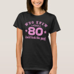 Funny 80th Birthday T-shirt<br><div class="desc">Wie wist dat 80 er zo goed uit kon zien</div>