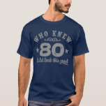 Funny 80th Birthday T-shirt<br><div class="desc">Wie wist dat 80 er zo goed uit kon zien</div>