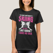 Funny A Day Without Skiing Is Like Just Kidding Me T-shirt (Voorkant)