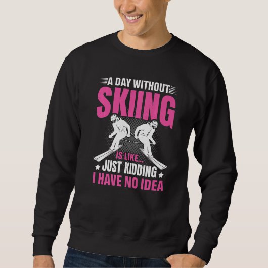 Funny A Day Without Skiing Is Like Just Kidding Me Trui (Voorkant)