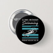 funny A Day Without Swimming Probably Wouldnt Kill Ronde Button 5,7 Cm (Voorkant /achterkant)