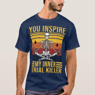 Funny Aerial Yoga You Inspire My Inner Serial Kill T-shirt