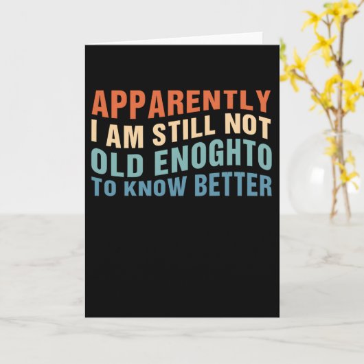 Funny Aging Quote Apparently Still Not Old Enough Kaart (Gele Bloem)