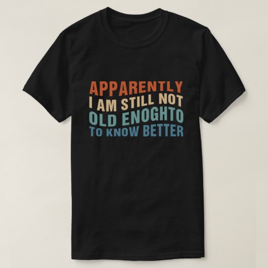 Funny Aging Quote Apparently Still Not Old Enough T-shirt (Design voorkant)