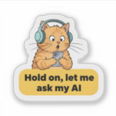 Funny AI Cat Meme – “Hold On, Let Me Ask My AI” Sticker (Voorkant)