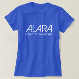 Funny ALARA Goddess of Radiography T-shirt