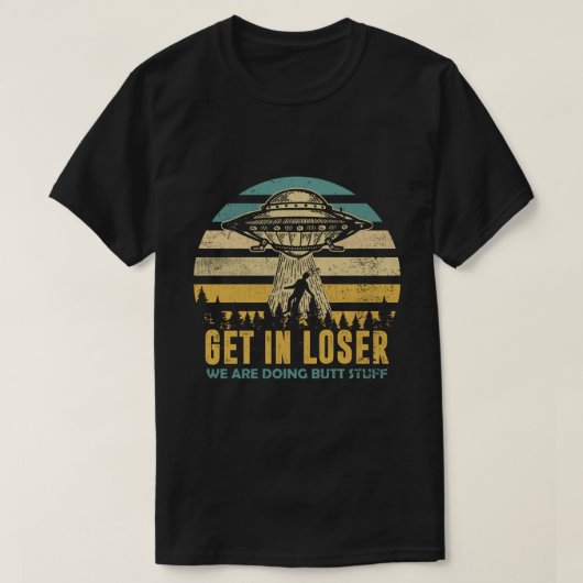Funny Alien: Get In Loser, We're Doing Butt Stuff T-shirt (Design voorkant)