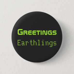 Funny Alien Greetings Earthlings Button Gift