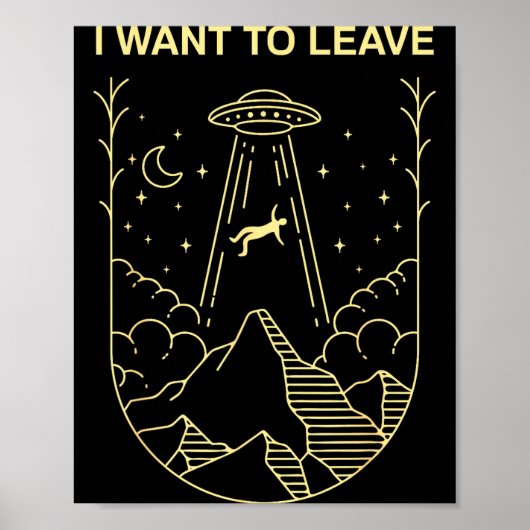 Funny Alien Ufo Extraterrestrial I Want To Leave A Poster (Voorkant)