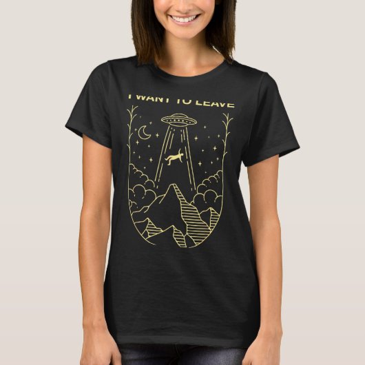 Funny Alien Ufo Extraterrestrial I Want To Leave A T-shirt (Voorkant)