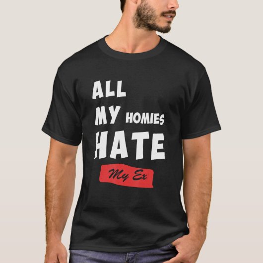 Funny All My Homies Hate My Ex Quote T-shirt (Voorkant)