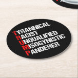 Funny Anti Trump Acronym Politieke Humor Ronde Kartonnen Onderzetter<br><div class="desc">Anti-Trump Funny Acroniem onderzetter met een woordgedicht dat zijn karakter beschrijft: tiranniek,  racistisch,  ongekwalificeerd,  vrouwonvriendelijke panderer. Verzet u tegen dit verraderlijke man en blijf de verzetsinspanningen voor gelijke rechten en elementair menselijk fatsoen in Amerika steunen. Vecht voor vrijheid in ons land voor alle rassen en geslachten.</div>