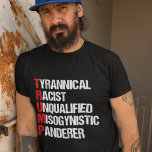 Funny Anti Trump Acronym Politieke Humor T-shirt<br><div class="desc">Anti Trump Funny Acronym t-shirt met een woordgedicht dat zijn karakter beschrijft: tirannieke, racistische, ongekwalificeerde, vrouwenhatende anderer. Verzet zich tegen dit beruchte man en blijft steun verlenen aan de inspanningen van het verzet tegen gelijke rechten en fundamentele menselijke fatsoen in Amerika. De strijd voor vrijheid in ons land voor alle...</div>